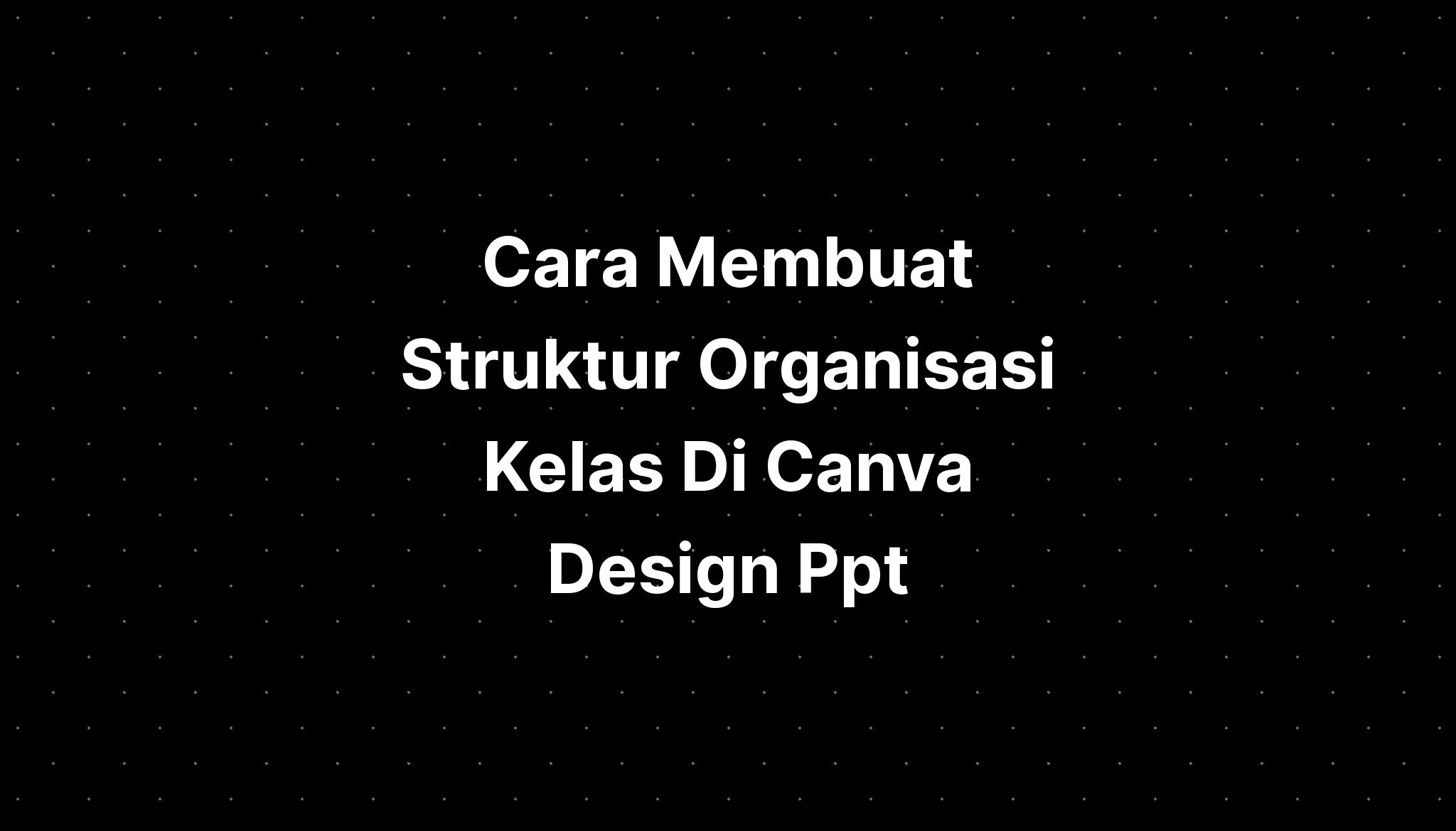 Cara Membuat Struktur Organisasi Kelas Di Canva Design Ppt - IMAGESEE